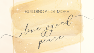 Building a Lot More Love, Joy, and Peace (Online)
